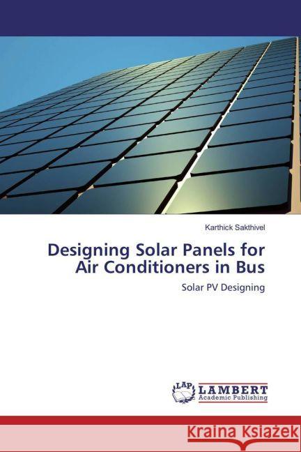 Designing Solar Panels for Air Conditioners in Bus : Solar PV Designing Sakthivel, Karthick 9783659907395 LAP Lambert Academic Publishing - książka