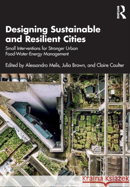 Designing Sustainable and Resilient Cities: Small Interventions for Stronger Urban Food-Water-Energy Management Claire Coulter Alessandro Melis Julia Brown 9780367631970 Routledge - książka