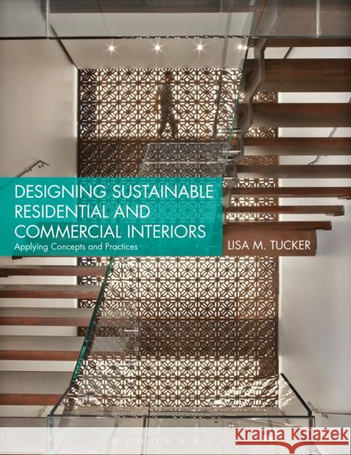 Designing Sustainable Residential and Commercial Interiors: Applying Concepts and Practices Lisa M. Tucker (Virginia Polytechnic Institute and State University, USA) 9781609014797 Bloomsbury Publishing PLC - książka