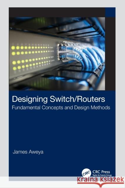 Designing Switch/Routers: Fundamental Concepts and Design Methods James Aweya 9781032315829 CRC Press - książka