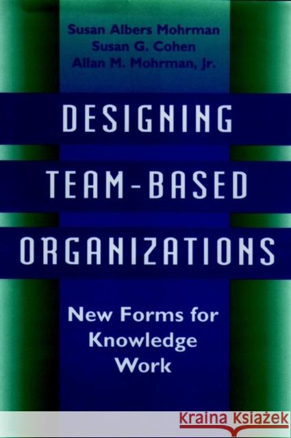 Designing Team-Based Organizations: New Forms for Knowledge Work Mohrman, Susan Albers 9780787900809 Jossey-Bass - książka