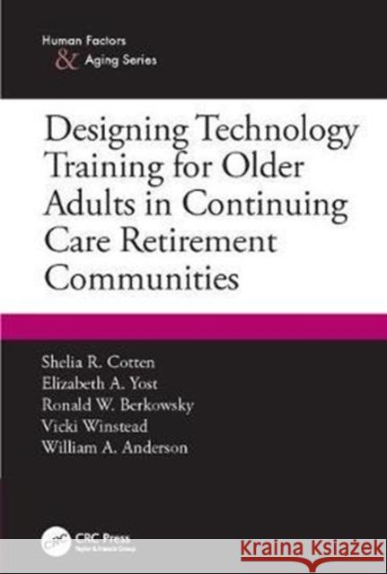 Designing Technology Training for Older Adults in Continuing Care Retirement Communities Shelia R. Cotten 9781138411463 CRC Press - książka