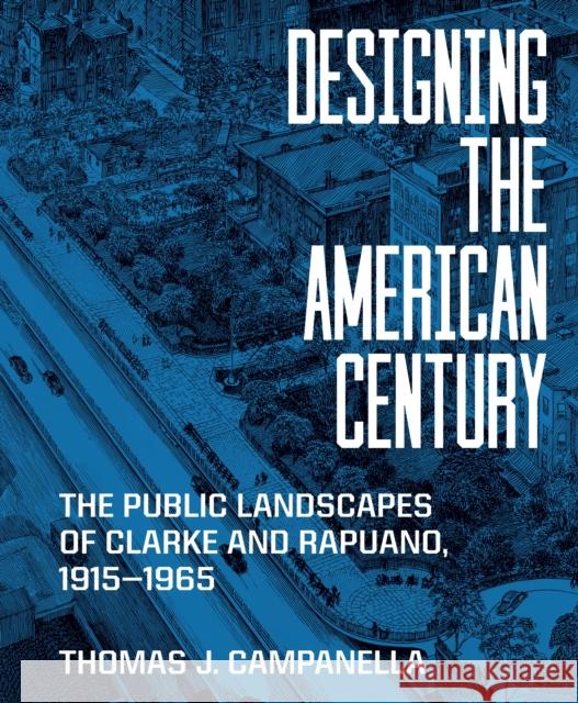 Designing the American Century: The Public Landscapes of Clarke and Rapuano, 1915–1965 Thomas J. Campanella 9780691266428 Princeton University Press - książka