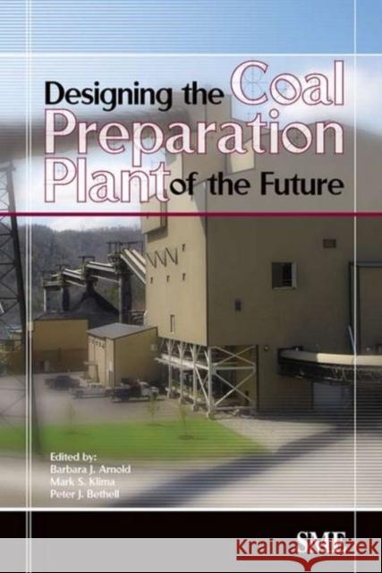 Designing the Coal Preparation Plant of the Future Barbara J. Arnold Mark S. Klima Peter J. Bethell 9780873352574 Society for Mining Metallurgy & Exploration - książka
