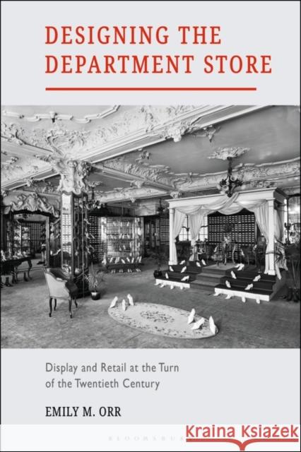 Designing the Department Store: Display and Retail at the Turn of the Twentieth Century Emily M. Orr 9781350054370 Bloomsbury Visual Arts - książka