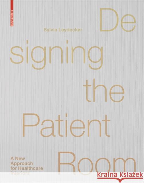 Designing the Patient Room : A New Approach to Healthcare Interiors Sylvia Leydecker 9783038214939 Birkhauser - książka