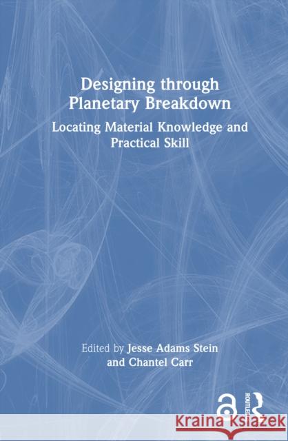 Designing Through Planetary Breakdown: Locating Material Knowledge and Practical Skill Jesse Adam Chantel Carr 9781032781556 Routledge - książka