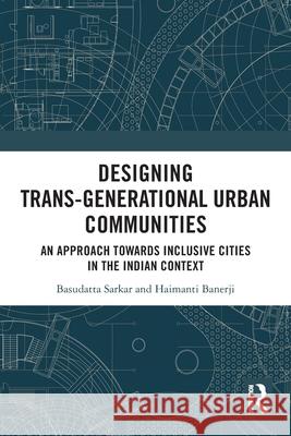 Designing Trans-Generational Urban Communities: An Approach towards Inclusive Cities in the Indian Context Haimanti (Indian Institute of Technology Kharagpur) Banerji 9781032623627 Routledge India - książka