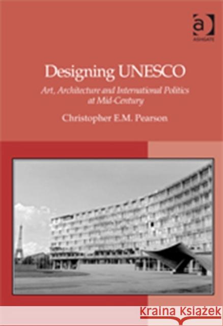 Designing UNESCO: Art, Architecture and International Politics at Mid-Century Pearson, Christophere M. 9780754667834 Ashgate Publishing Limited - książka