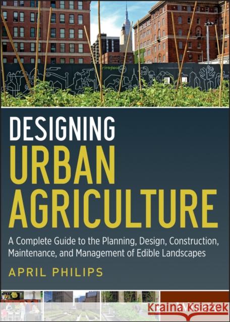 Designing Urban Agriculture: A Complete Guide to the Planning, Design, Construction, Maintenance and Management of Edible Landscapes Philips, April 9781118073834 Wiley; - książka
