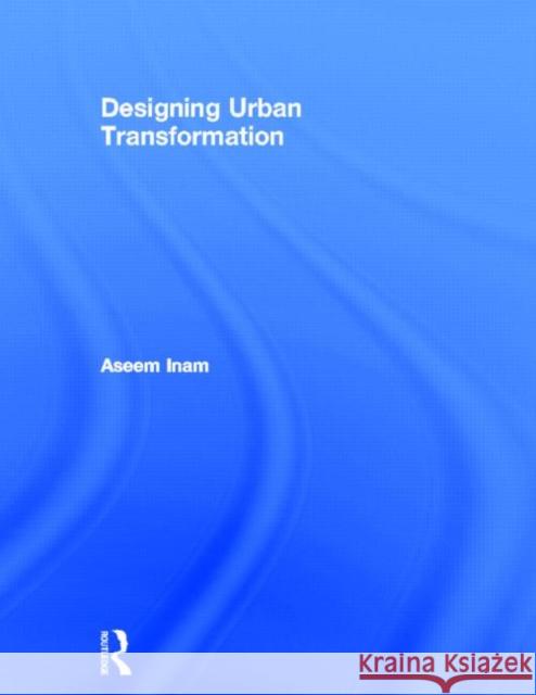 Designing Urban Transformation Aseem Inam 9780415837699 Routledge - książka