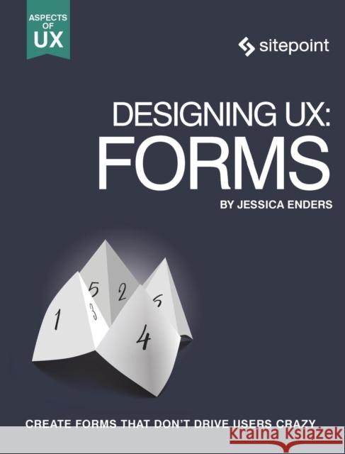 Designing Ux: Forms: Create Forms That Don't Drive Your Users Crazy Jessica Enders 9780994347053 Sitepoint - książka