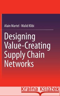 Designing Value-Creating Supply Chain Networks Alain Martel Walid Klibi 9783319281445 Springer - książka