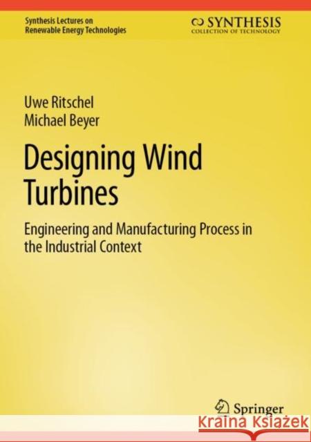 Designing Wind Turbines: Engineering and Manufacturing Process in the Industrial Context Uwe Ritschel Michael Beyer 9783031085482 Springer - książka