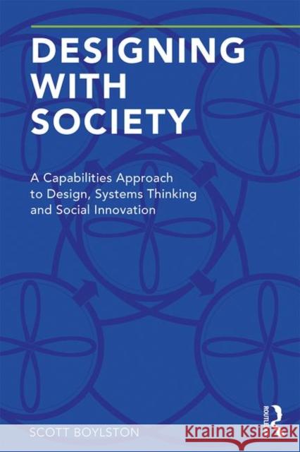 Designing with Society: A Capabilities Approach to Design, Systems Thinking and Social Innovation Scott Boylston 9781138554337 Taylor & Francis Ltd - książka