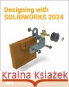 Designing with SOLIDWORKS 2024 Michael J. Rider 9781630576516 SDC Publications
