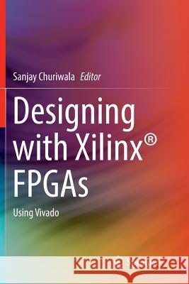 Designing with Xilinx(r) FPGAs: Using Vivado Churiwala, Sanjay 9783319825816 Springer - książka