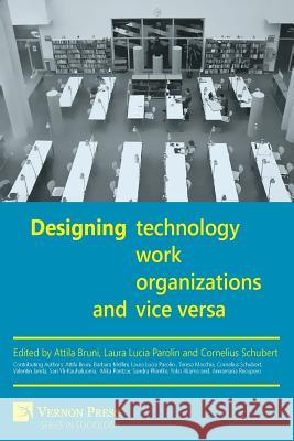 Designing Work, Technology, Organizations and Vice Versa Attila Bruni Laura Lucia Parolin Cornelius Schubert 9781622731459 Vernon Press - książka