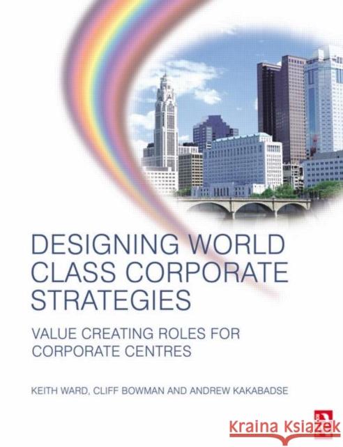 Designing World Class Corporate Strategies Keith Ward Cliff Bowman Andrew Kakabadse 9780750663687 Butterworth-Heinemann - książka
