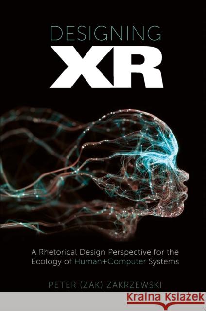 Designing Xr: A Rhetorical Design Perspective for the Ecology of Human+computer Systems Zakrzewski 9781802623666 Emerald Publishing Limited - książka