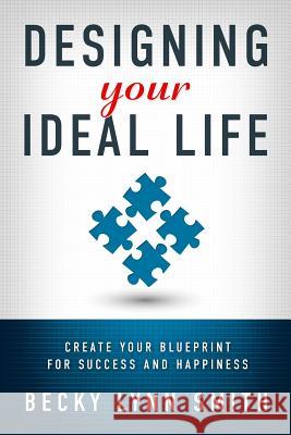 Designing Your Ideal Life: Create Your Blueprint for Success and Happiness Becky Lynn Smith 9781939828194 Ideal Life Publishing - książka