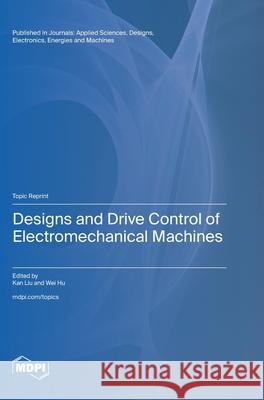 Designs and Drive Control of Electromechanical Machines Kan Liu Wei Hu 9783725810734 Mdpi AG - książka