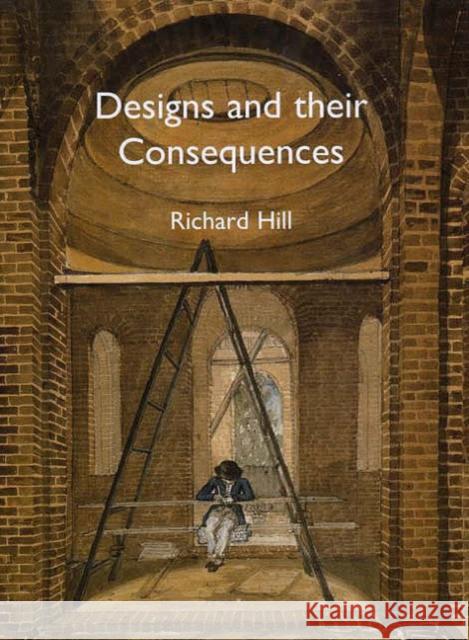 Designs and Their Consequences: Architecture and Aesthetics Richard Hill 9780300079487 Yale University Press - książka