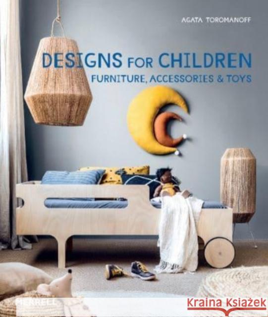 Designs for Children: Furniture, Accessories & Toys Agata Toromanoff 9781858947006 Merrell Publishers Ltd - książka