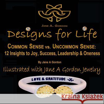 Designs for Life: Common Sense vs. Uncommon Sense. 12 Insights to Happiness, Success Leadership & Oneness Jane a. Gordon 9781514690673 Createspace - książka