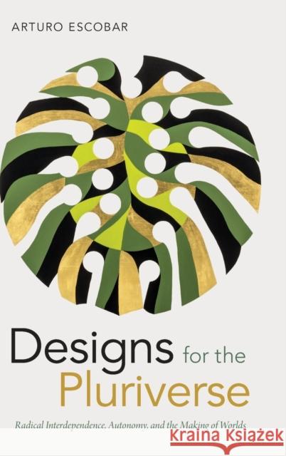 Designs for the Pluriverse: Radical Interdependence, Autonomy, and the Making of Worlds Arturo Escobar 9780822370901 Duke University Press - książka