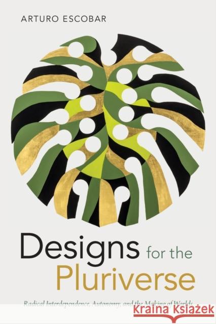Designs for the Pluriverse: Radical Interdependence, Autonomy, and the Making of Worlds Arturo Escobar 9780822371052 Duke University Press - książka