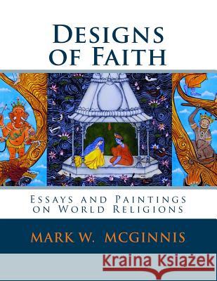 Designs of Faith: Essays and Paintings on World Religions Mark W. McGinnis 9781482543766 Createspace - książka