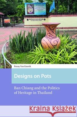 Designs on Pots: Ban Chiang and the Politics of Heritage in Thailand Penny van Esterik 9789463728461 Amsterdam University Press (RJ) - książka