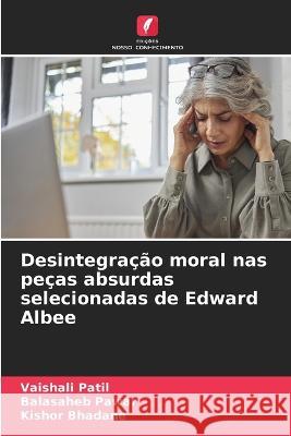 Desintegracao moral nas pecas absurdas selecionadas de Edward Albee Vaishali Patil Balasaheb Pawar Kishor Bhadane 9786206008057 Edicoes Nosso Conhecimento - książka