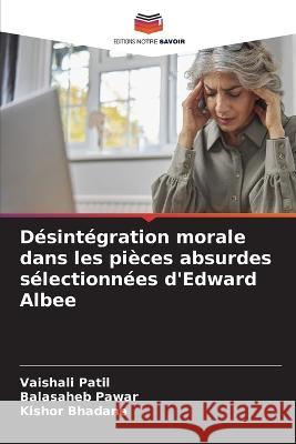 Desintegration morale dans les pieces absurdes selectionnees d'Edward Albee Vaishali Patil Balasaheb Pawar Kishor Bhadane 9786206008088 Editions Notre Savoir - książka