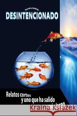 Desintencionado: : Relatos cortos y uno que ha salido más largo Andres, Sandra 9781537523231 Createspace Independent Publishing Platform - książka