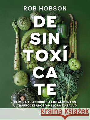 Desintox?cate: Elimina Tu Adicci?n a Los Alimentos Ultraprocesados... / Unprocess Your Life Rob Hobson Hugo L?pe 9786073929448 Planeta Publishing - książka
