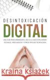 Desintoxicación Digital: Una Guía para Minimizar el Uso o la Adicción a Redes Sociales, Videojuegos y Otros Tipos de Tecnología Lina, Alphonso 9781646946921 Silvia Domingo