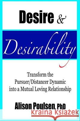 Desire & Desirability: Transform the Pursuer/Distancer Dynamic into a Mutual Loving Relationship Poulsen, Alison 9781542768788 Createspace Independent Publishing Platform - książka