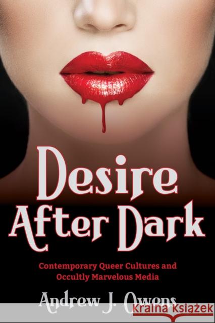 Desire After Dark: Contemporary Queer Cultures and Occultly Marvelous Media  9780253053824 Indiana University Press - książka