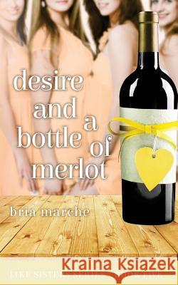 Desire and a Bottle of Merlot: Like Sisters Series Book Five Bria Marche 9781514125052 Createspace - książka