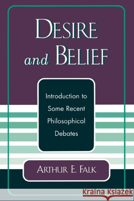 Desire and Belief: Introduction to Some Recent Philosophical Debates Falk, Arthur 9780761827153 University Press of America - książka