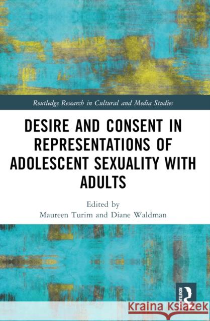Desire and Consent in Representations of Adolescent Sexuality with Adults Maureen Turim Diane Waldman 9781032255323 Routledge - książka