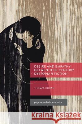 Desire and Empathy in Twentieth-Century Dystopian Fiction Thomas Horan 9783319706740 Palgrave MacMillan - książka