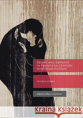 Desire and Empathy in Twentieth-Century Dystopian Fiction Thomas Horan 9783319889788 Palgrave MacMillan - książka