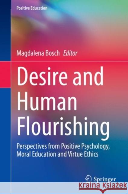 Desire and Human Flourishing: Perspectives from Positive Psychology, Moral Education and Virtue Ethics Bosch, Magdalena 9783030470005 Springer - książka