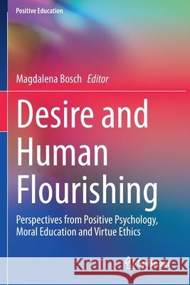 Desire and Human Flourishing: Perspectives from Positive Psychology, Moral Education and Virtue Ethics Magdalena Bosch 9783030470036 Springer - książka