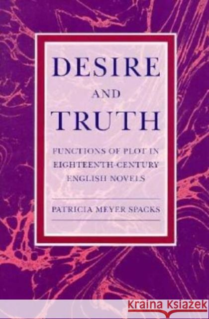 Desire and Truth: Functions of Plot in Eighteenth-Century English Novels Patricia Meyer Spacks 9780226768458 University of Chicago Press - książka