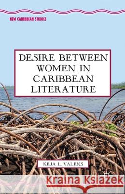 Desire Between Women in Caribbean Literature Keja L. Valens K. Valens 9781349464708 Palgrave MacMillan - książka