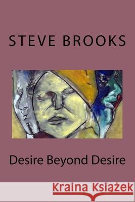 Desire Beyond Desire: The Poetry of Steve Brooks Steve Brooks 9781979731003 Createspace Independent Publishing Platform - książka